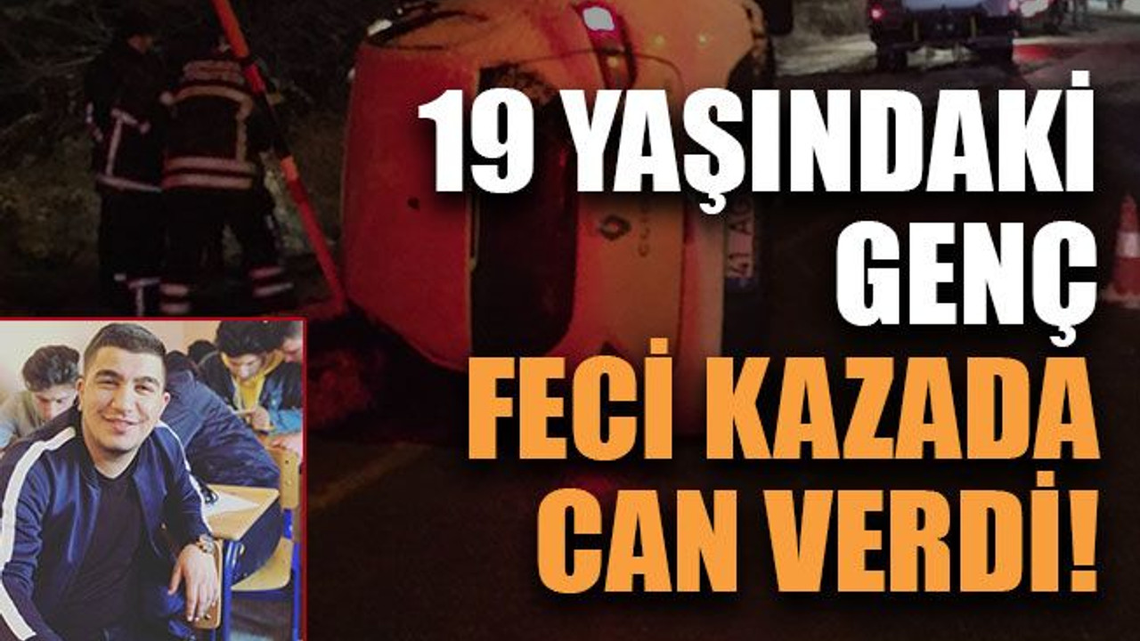 19 yaşındaki genç, feci kazada can verdi!