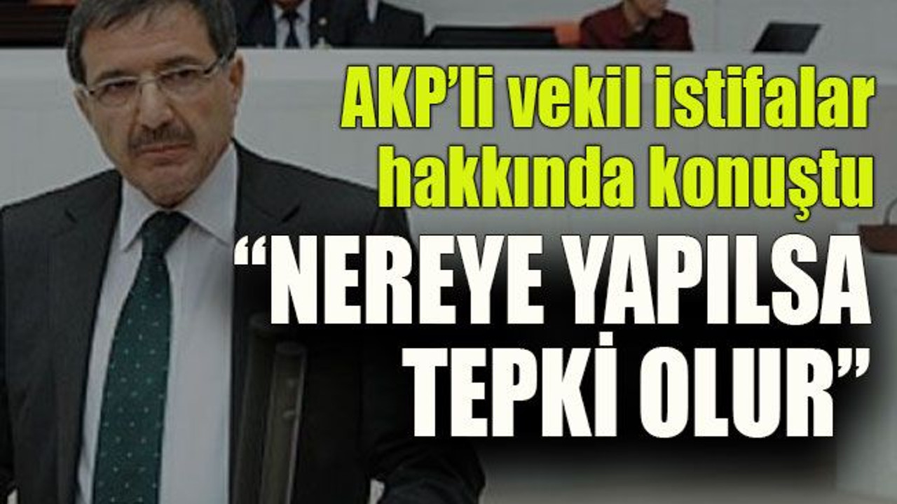 AKP’li vekil tepkiler hakkında konuştu “Nereye yapılsa tepki olur”