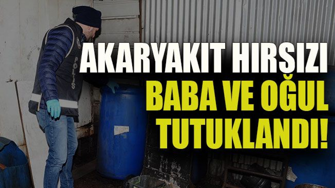 Akaryakıt hırsızı baba ve oğul tutuklandı!