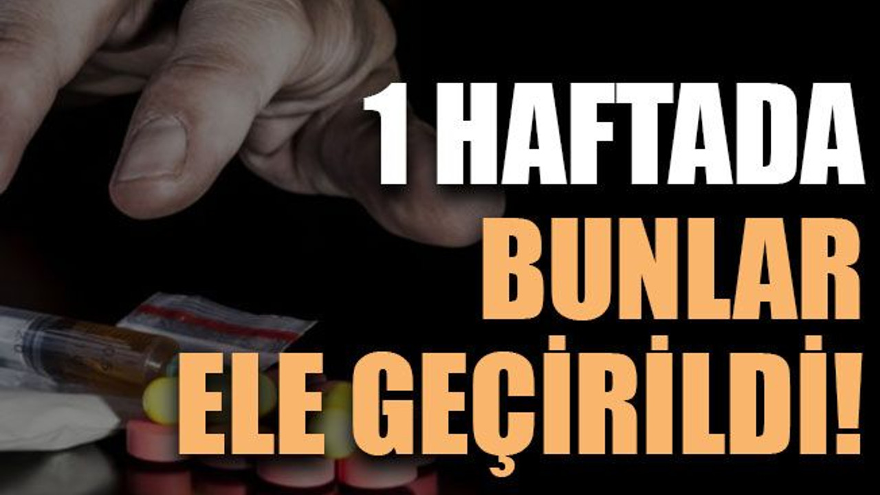Bir haftada bunlar ele geçirildi!