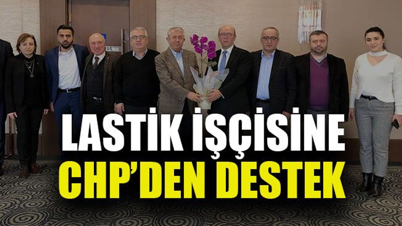 Lastik işçisine CHP’den destek