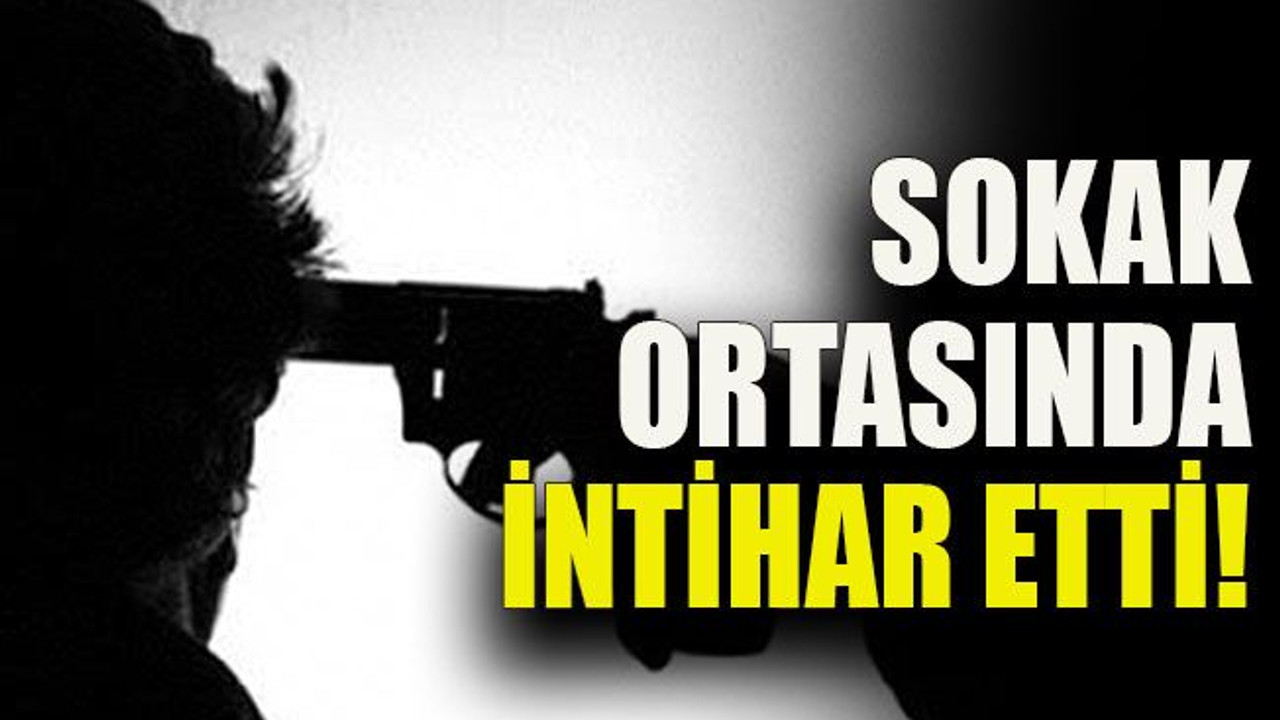 Sokak ortasında intihar etti!