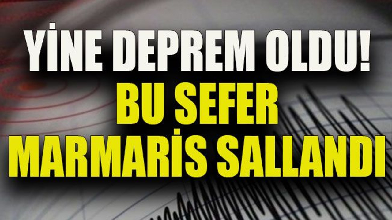 Yine deprem oldu! Bu sefer Marmaris sallandı