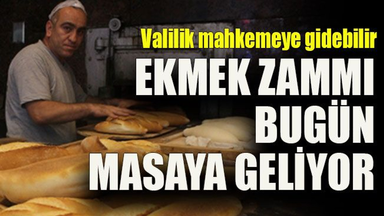 Ekmek zammı bugün masaya geliyor