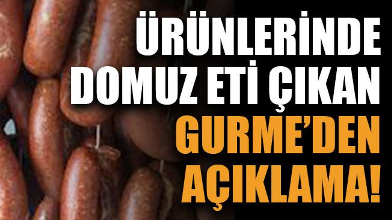 Ürünlerinde domuz eti çıkan Gurme’den açıklama!