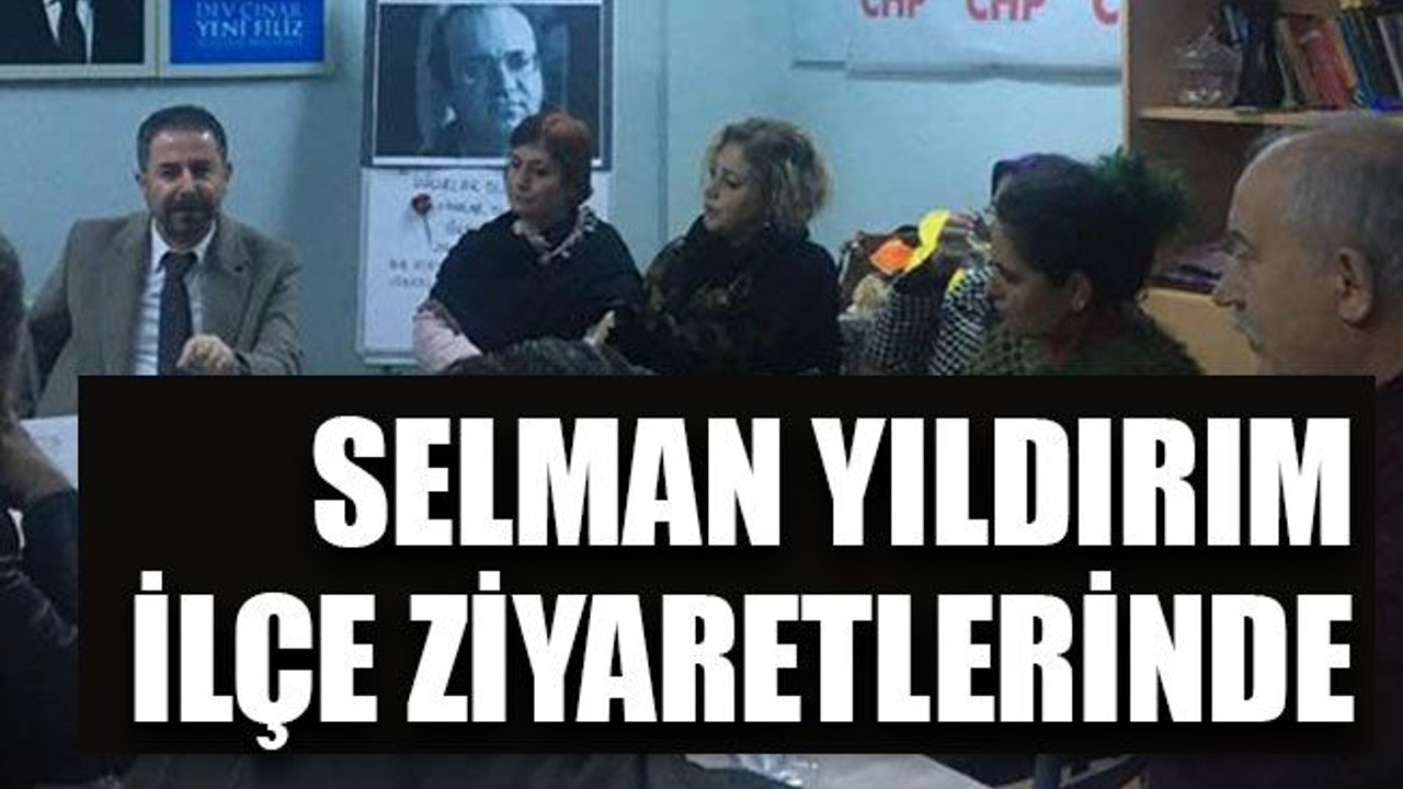 Selman Yıldırım ilçe ziyaretlerinde