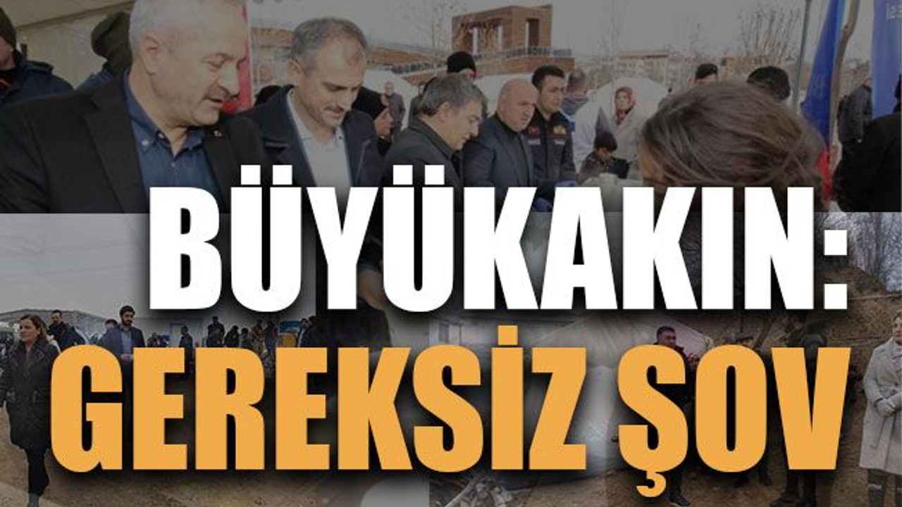 Büyükakın: Gereksiz şov