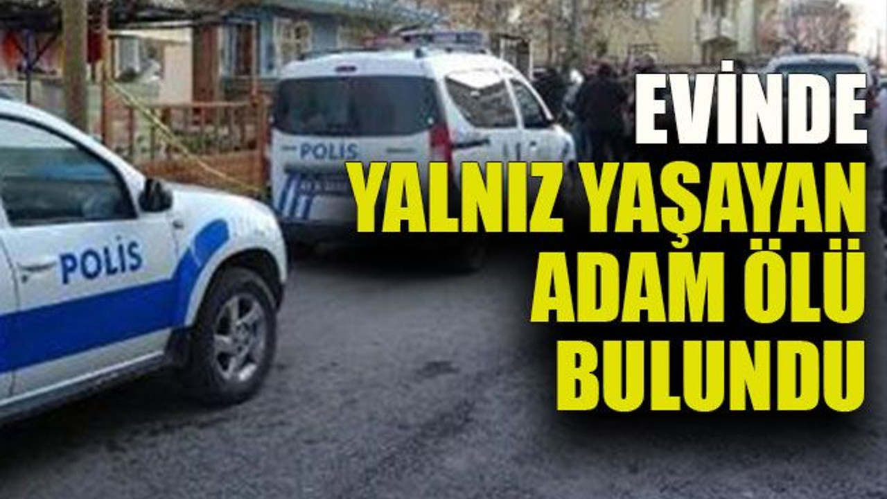 Evinde yalnız yaşayan adam ölü bulundu