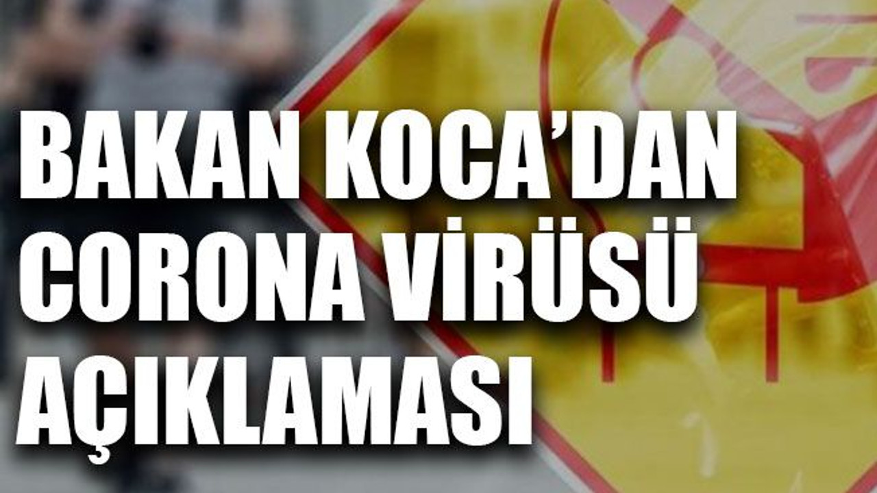 Bakan Koca’dan corona virüsü açıklaması