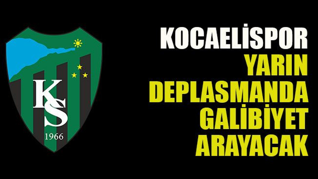 Kocaelispor yarın deplasmanda galibiyet arayacak