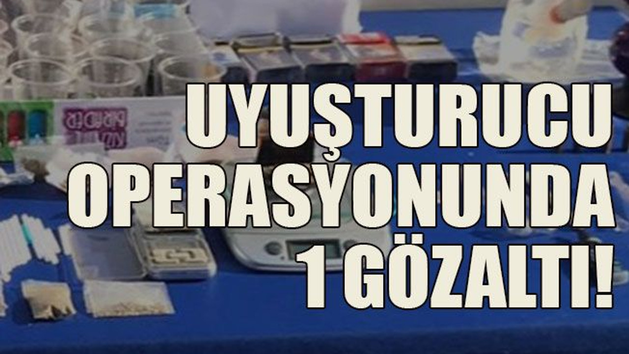 Uyuşturucu operasyonunda 1 gözaltı!
