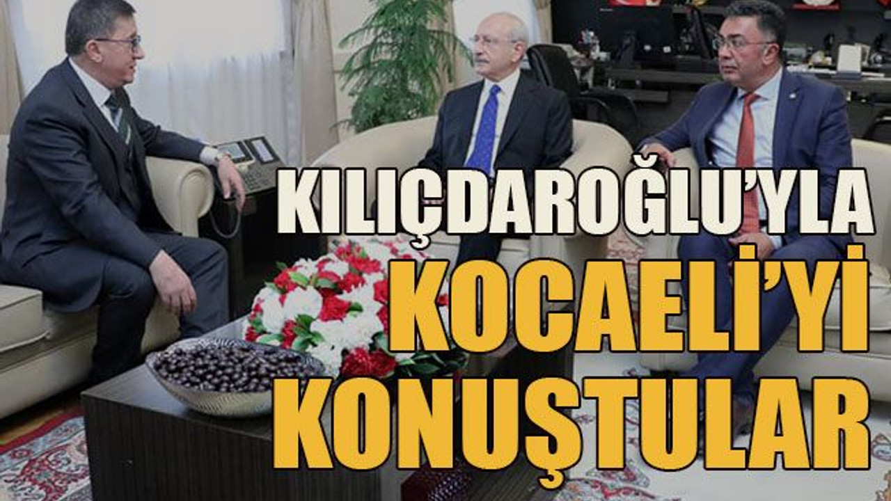 Kılıçdaroğlu’yla Kocaeli’yi konuştular