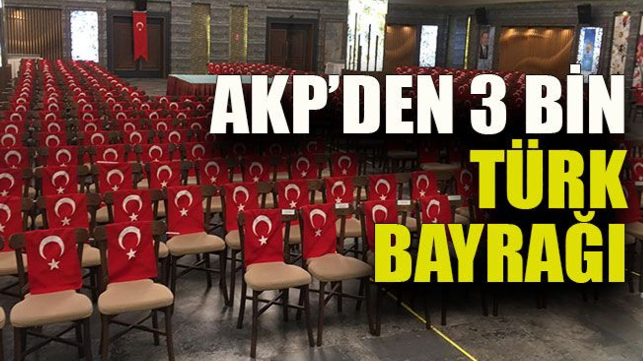 AKP’den 3 bin Türk bayrağı