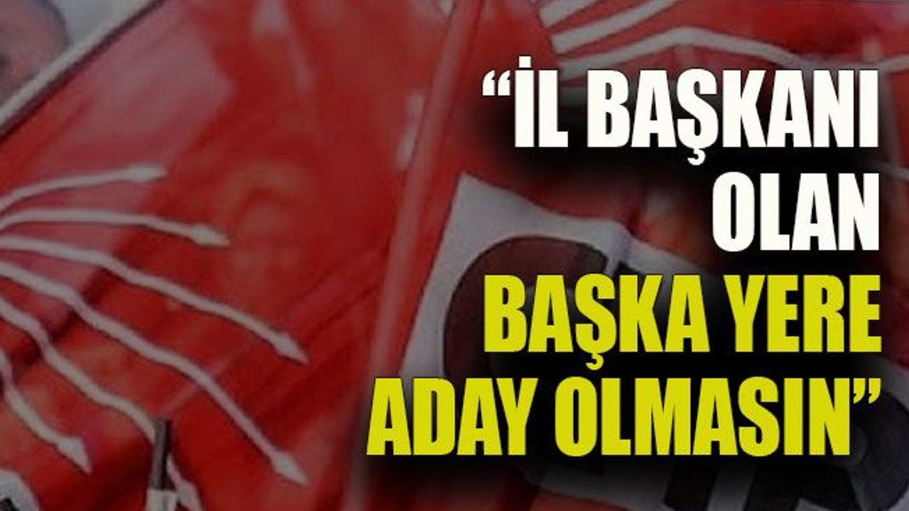 Çakar: “İl başkanı olan başka yere aday olmasın”