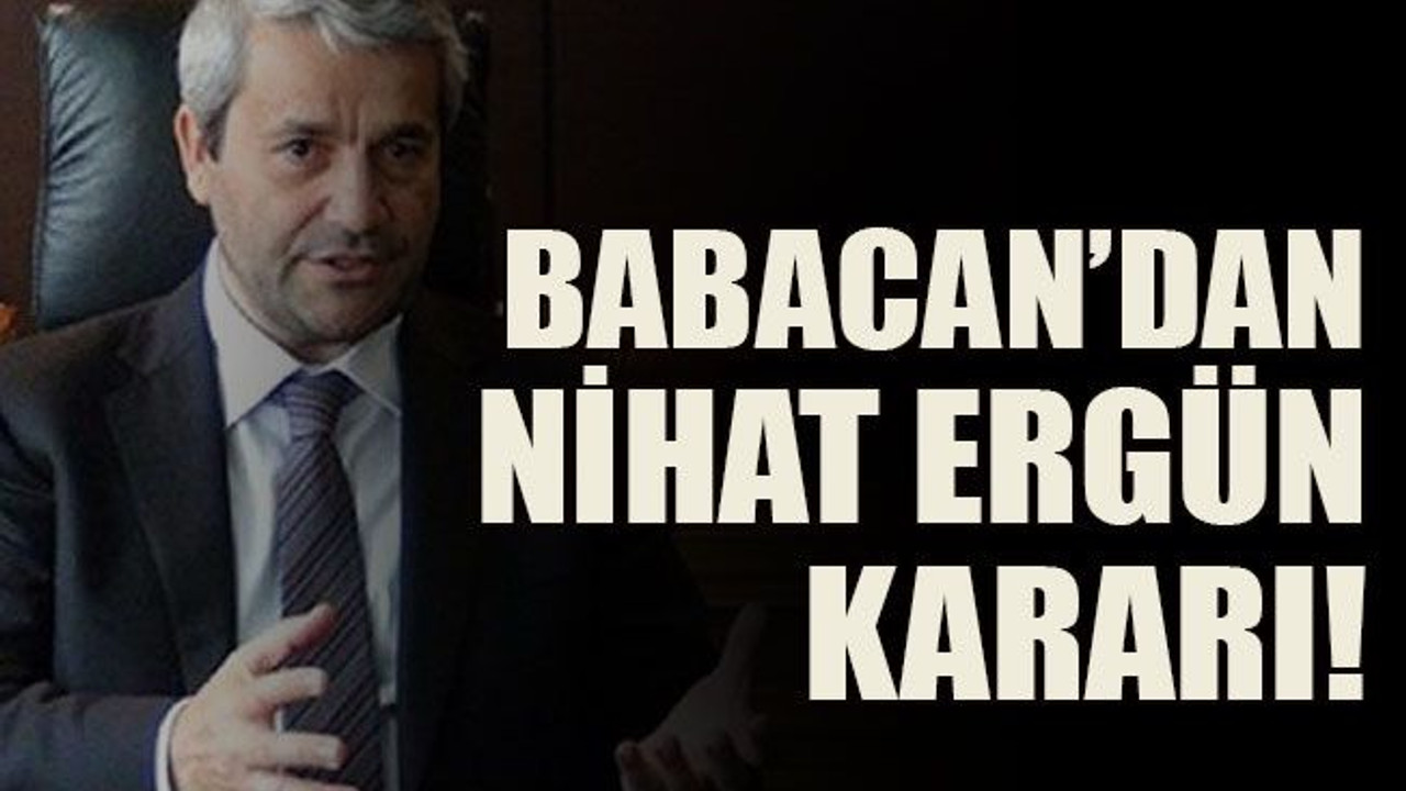 Babacan’dan Nihat Ergün kararı!