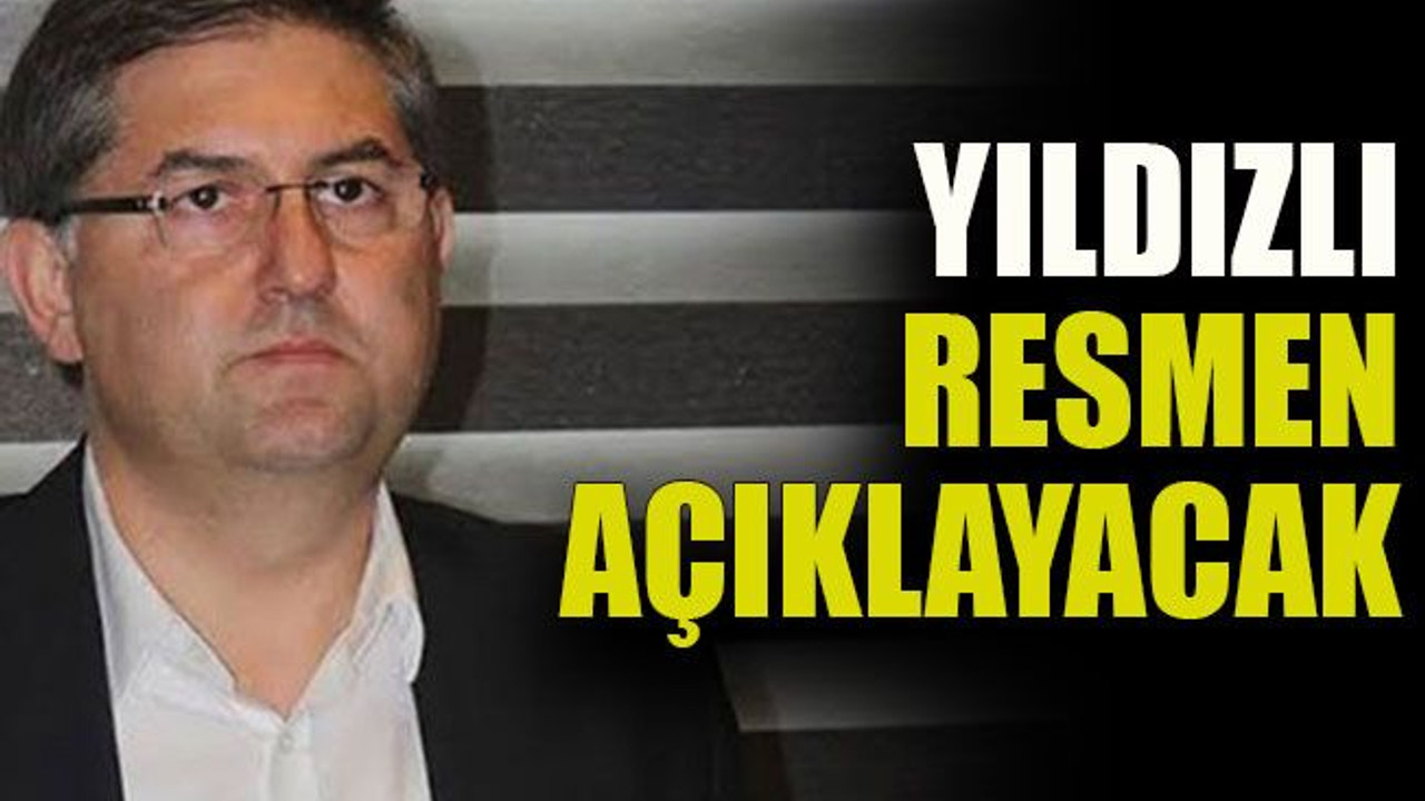 Yıldızlı, resmen açıklayacak