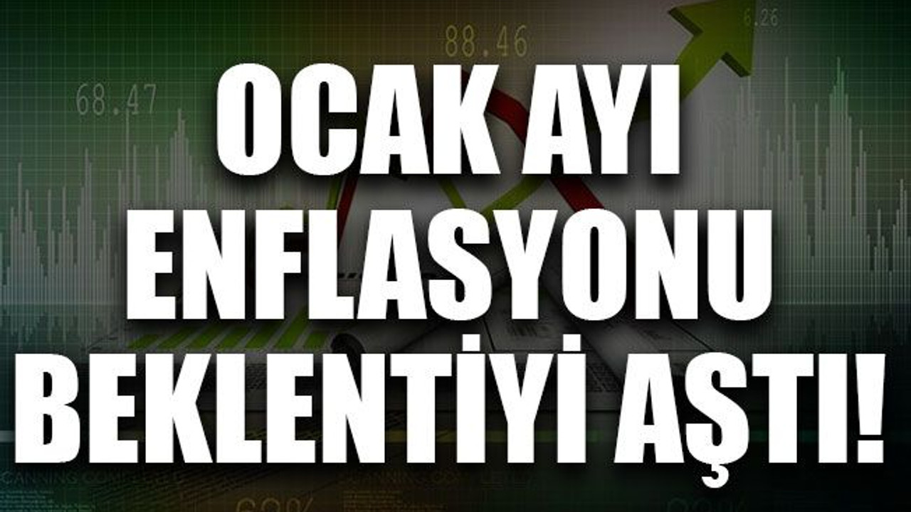 Ocak ayı enflasyonu beklentiyi aştı!