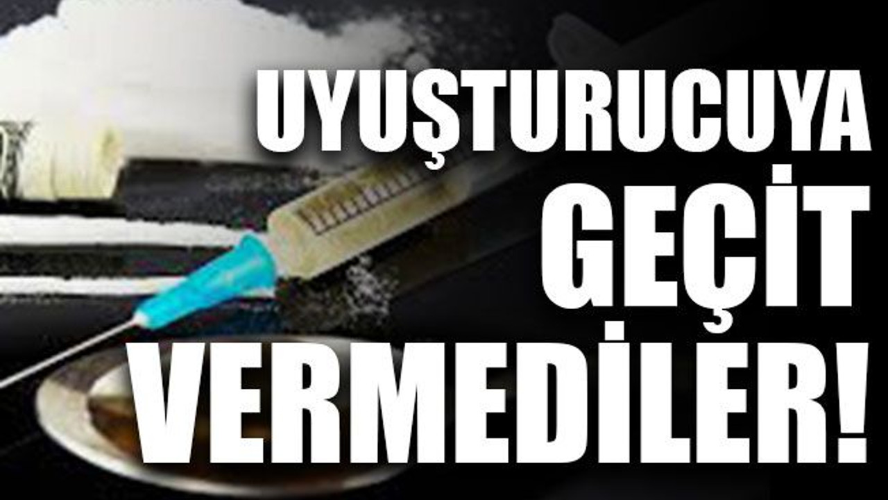 Uyuşturucuya geçit vermediler!