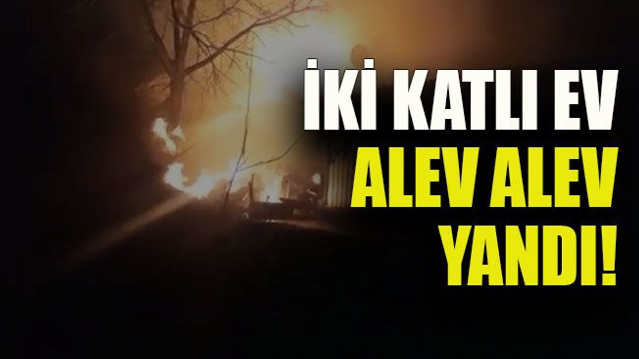 İki katlı ev alev alev yandı!