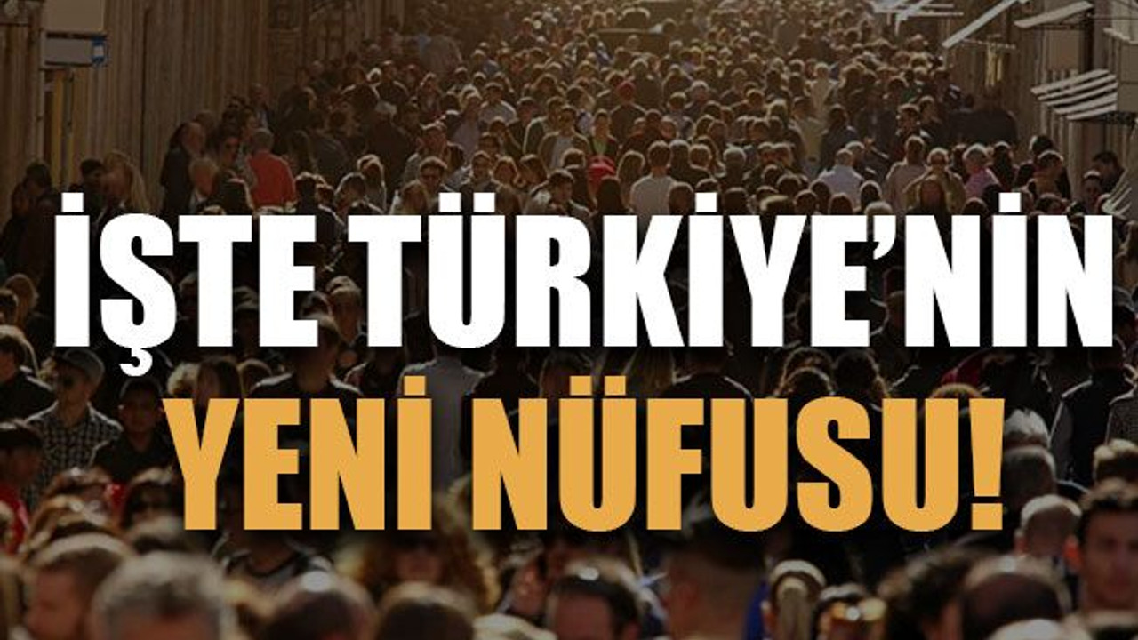 İşte Türkiye’nin yeni nüfusu!