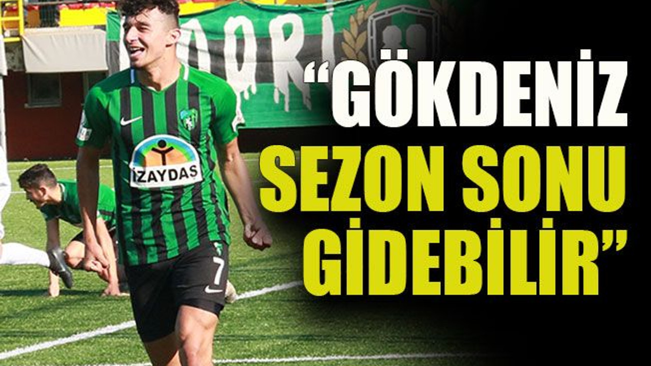 “Gökdeniz sezon sonu gidebilir”