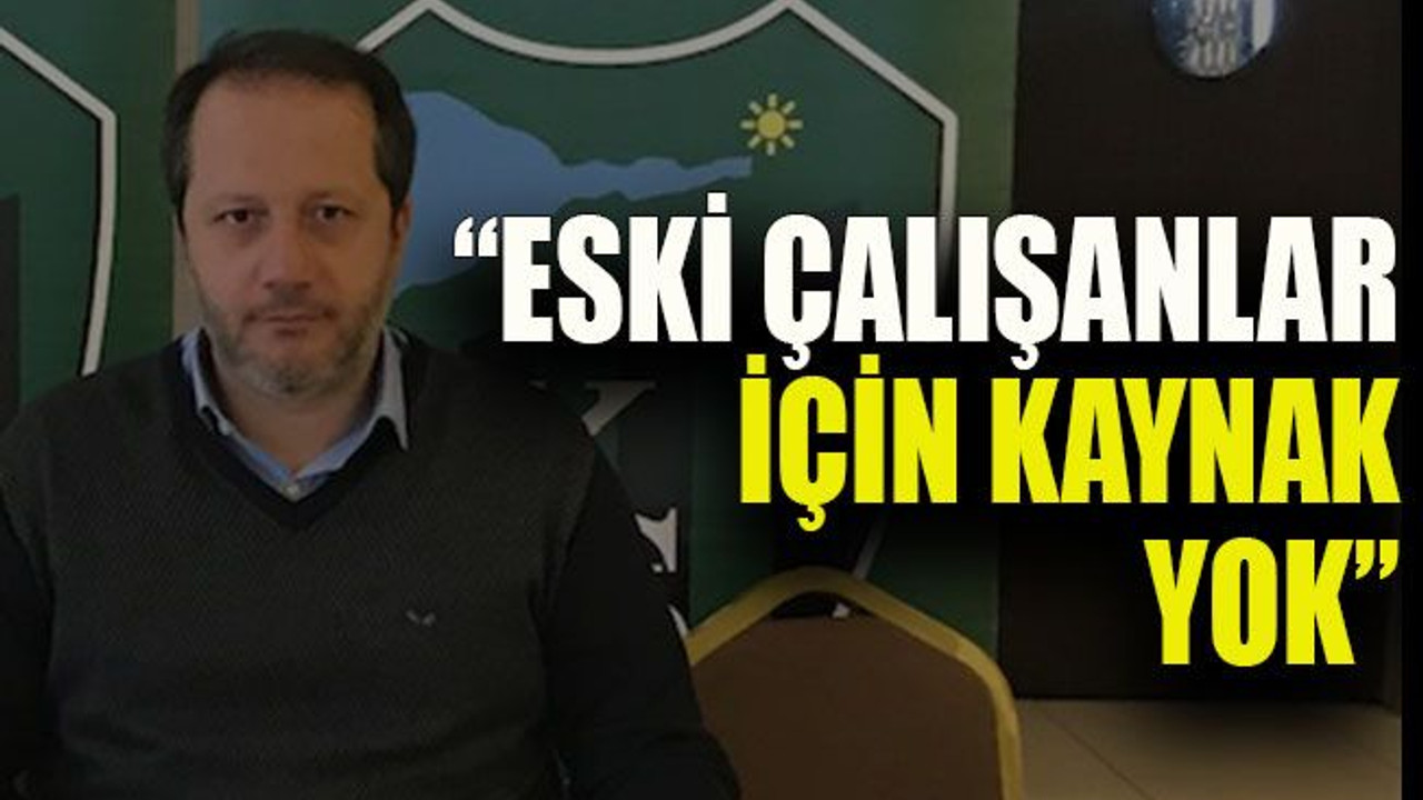 “Eski çalışanlar için kaynak yok”