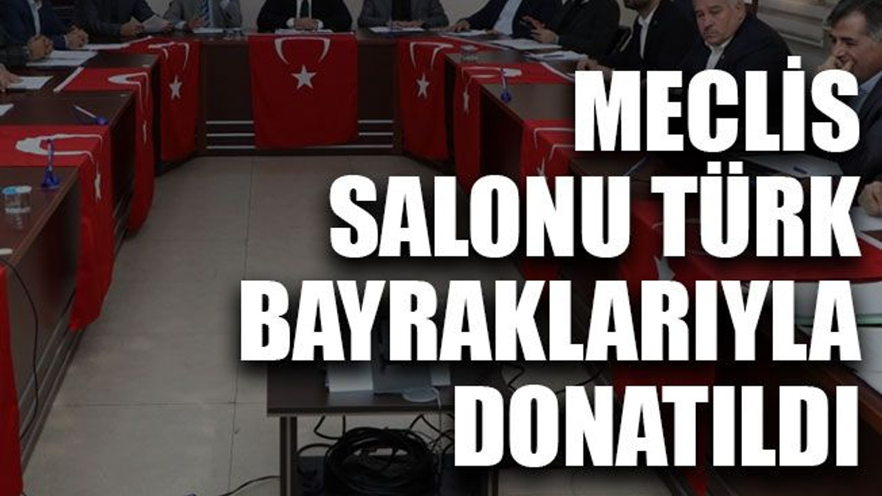 Meclis salonu Türk bayraklarıyla donatıldı