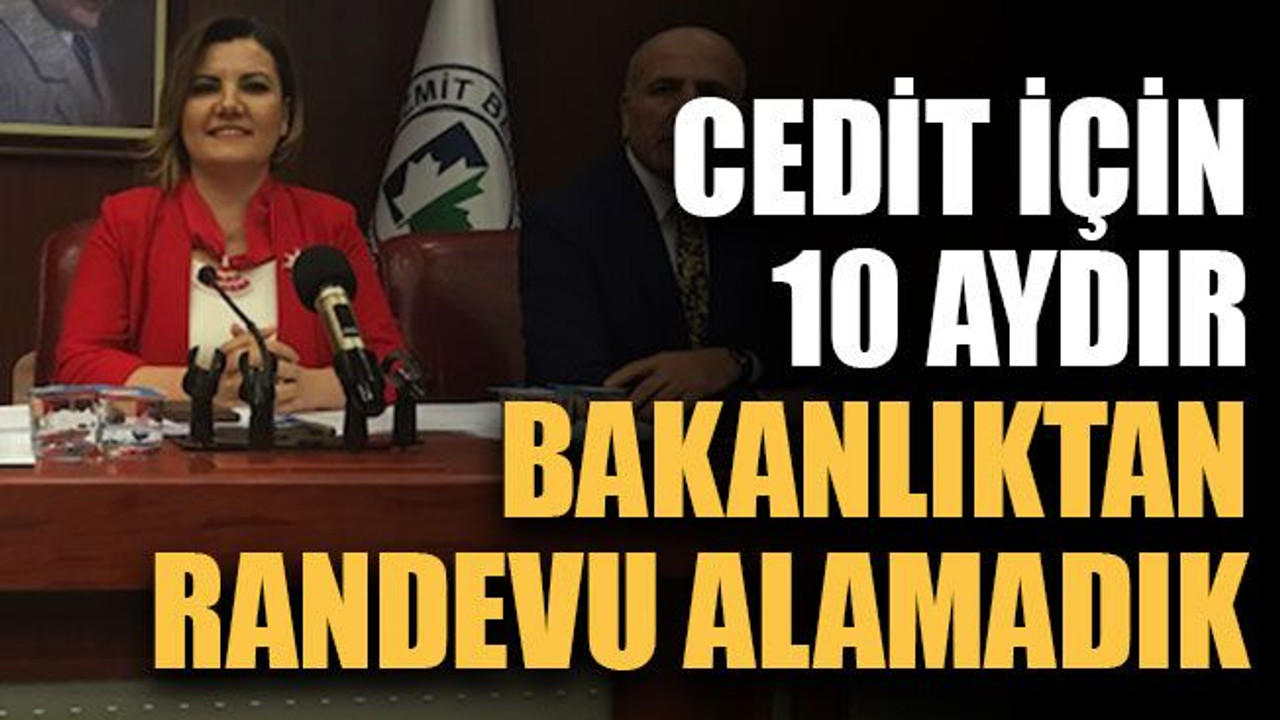 Cedit için 10 aydır bakanlıktan randevu alamadık