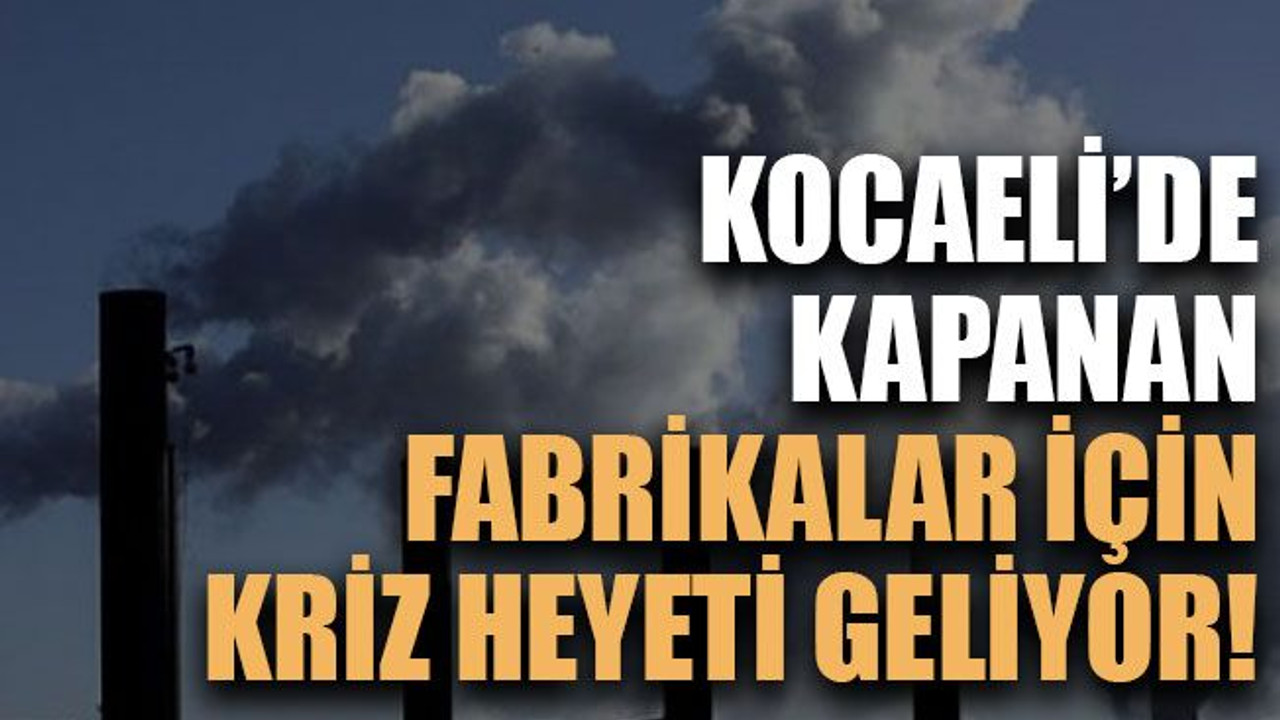 Kocaeli’de kapanan fabrikalar için kriz heyeti geliyor!