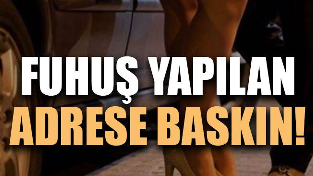 Fuhuş yapılan adrese baskın!