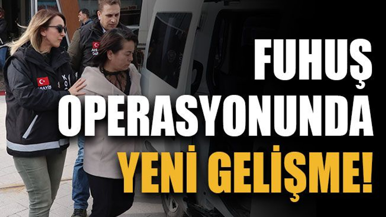 Fuhuş operasyonunda yeni gelişme!