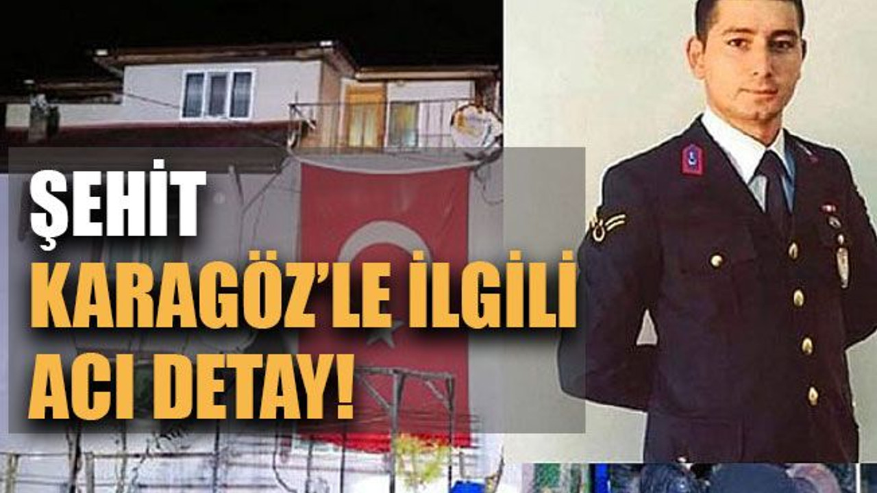 Şehit Karagöz ile ilgili acı detay!