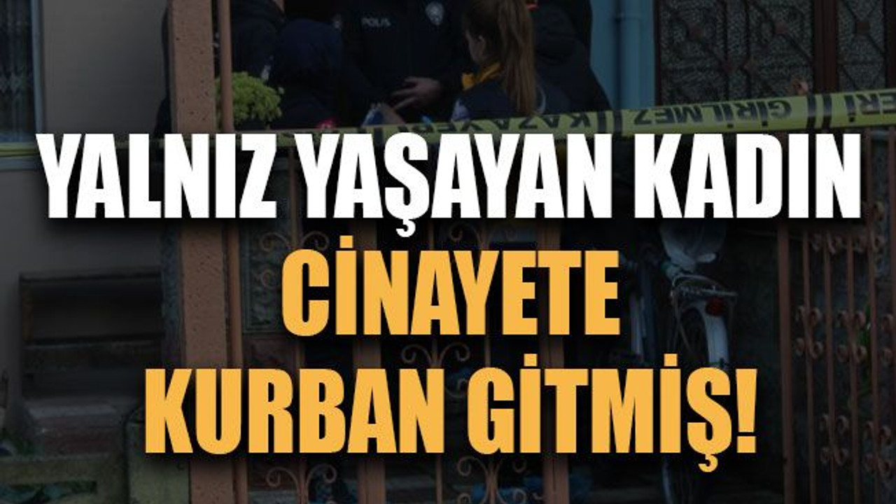 Yalnız yaşayan kadın cinayete kurban gitmiş!