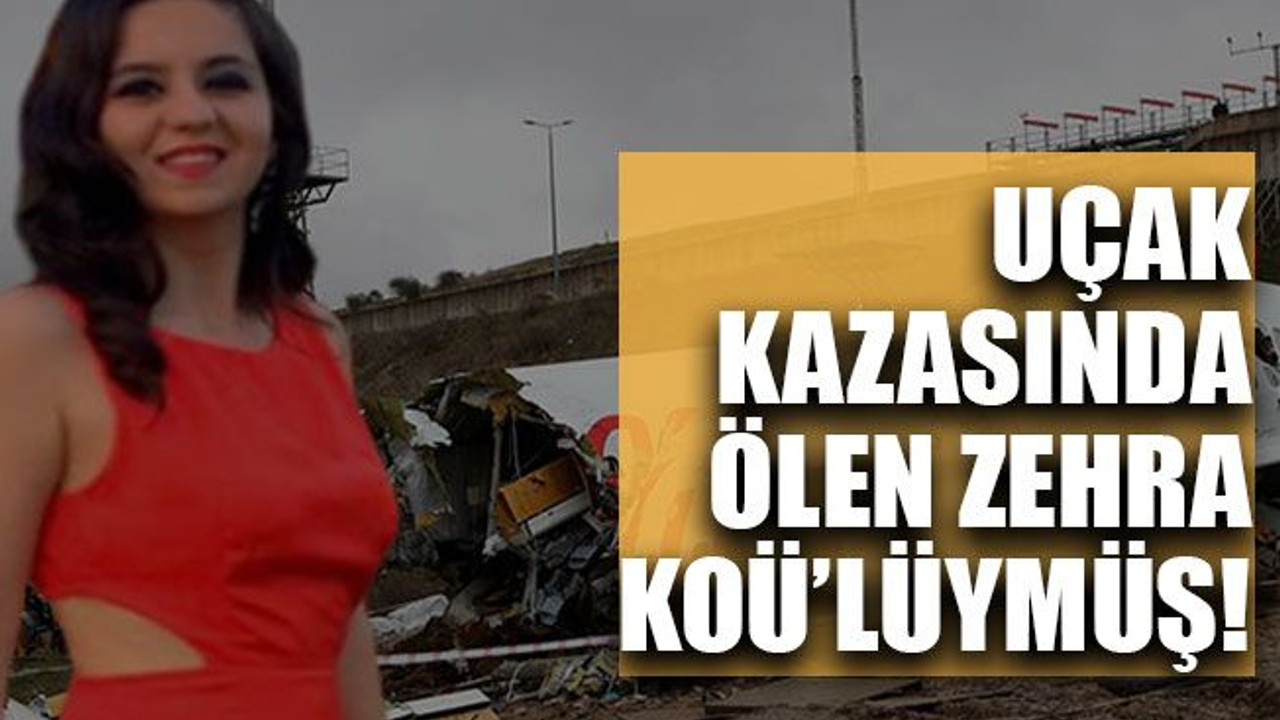 Uçak kazasında ölen Zehra KOÜ’lüymüş!