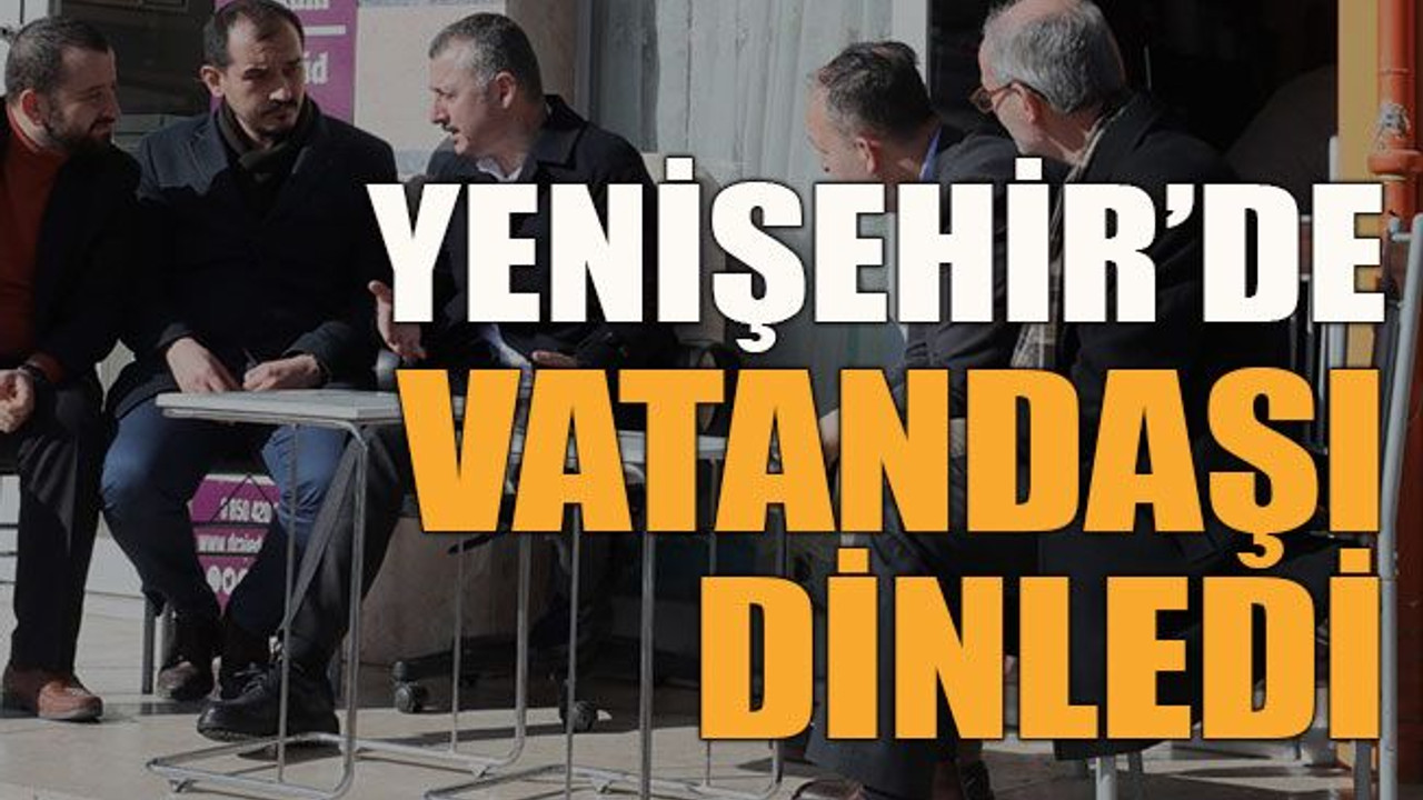 Yenişehir’de vatandaşı dinledi