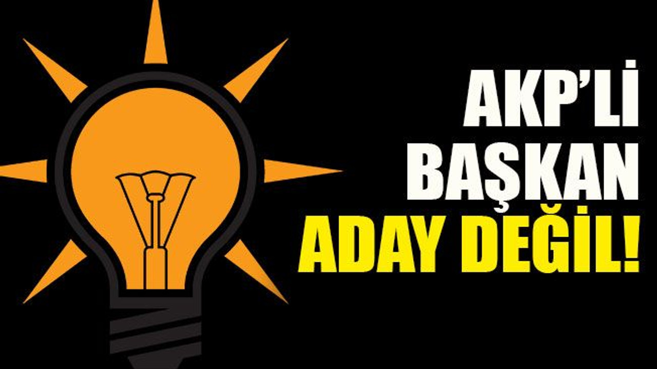 AKP’li başkan aday değil!