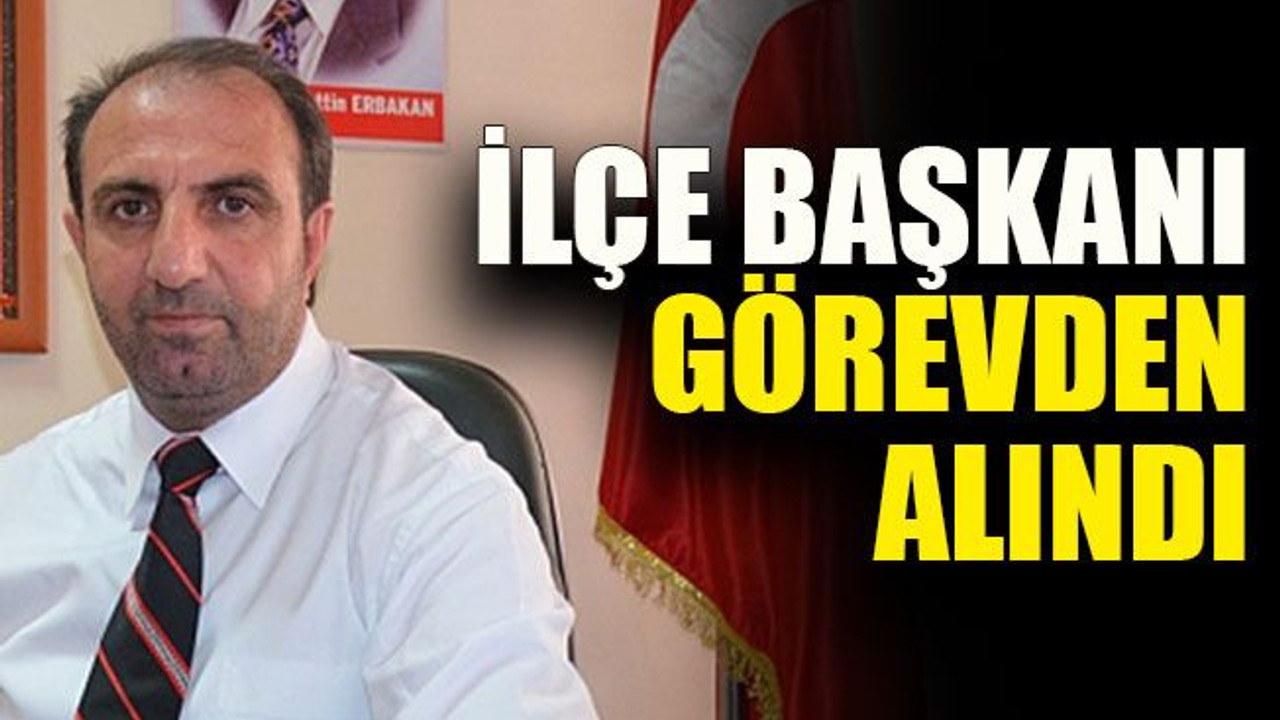 İlçe Başkanı görevden alındı