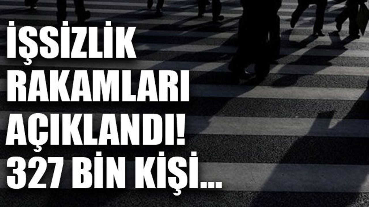 İşsizlik rakamları açıklandı! 327 bin kişi…