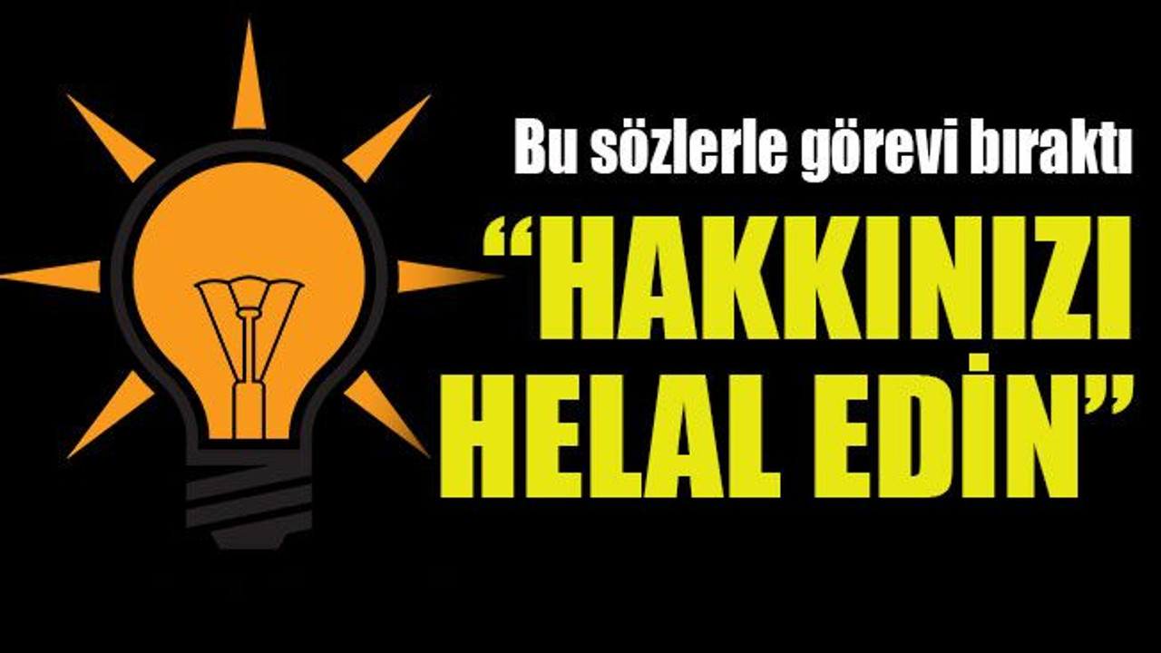 AKP’li başkan: “Hakkınızı helal edin”