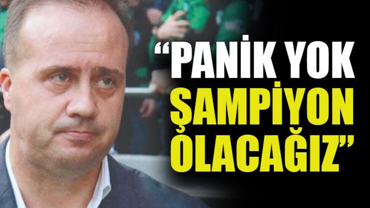 “Panik yok şampiyon olacağız”
