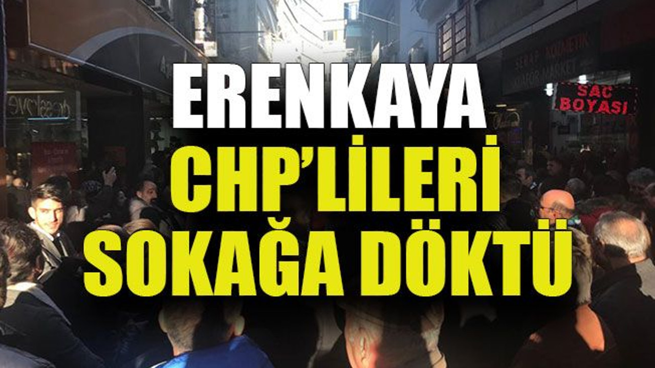 Erenkaya CHP’lileri sokağa döktü