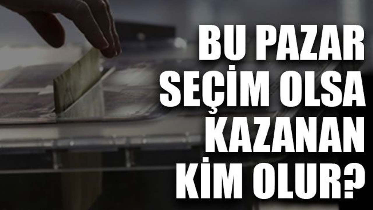 Bu pazar seçim olsa kazanan kim olur?