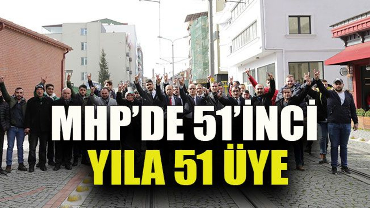 MHP’de 51’inci yıla 51 üye