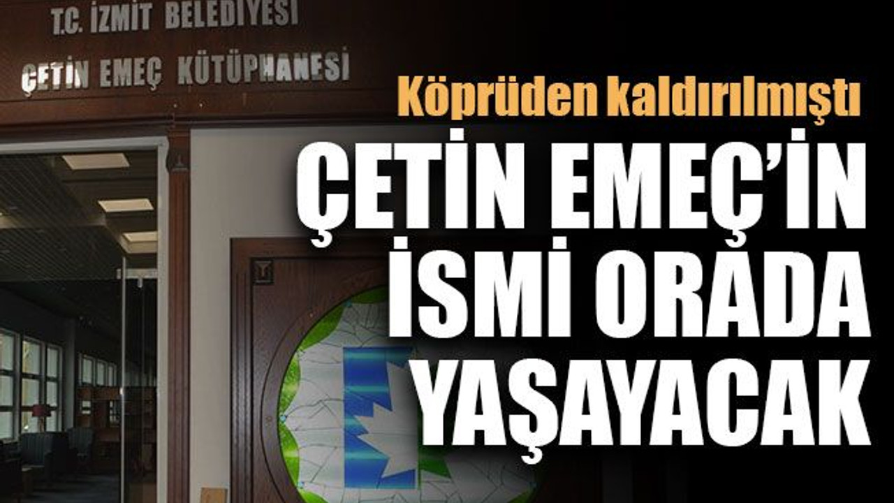Köprüden kaldırılmıştı... Çetin Emeç’in ismi orada yaşayacak