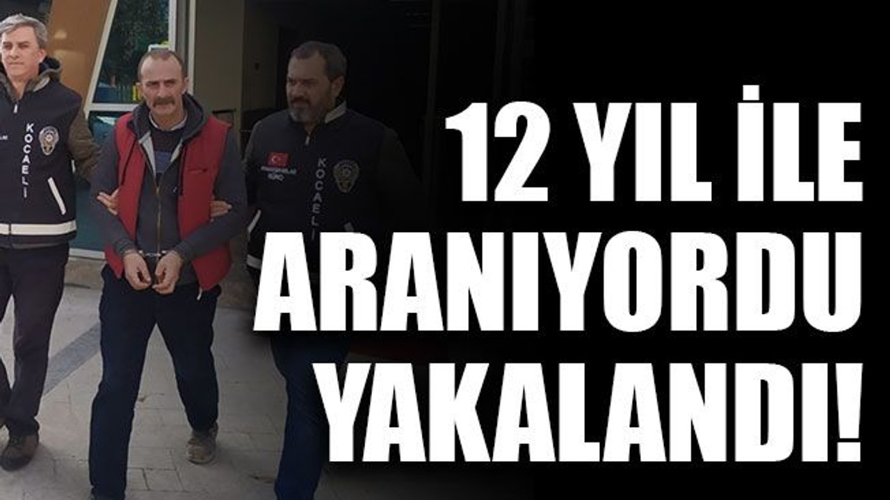 12 yıl ile aranıyordu, yakalandı!
