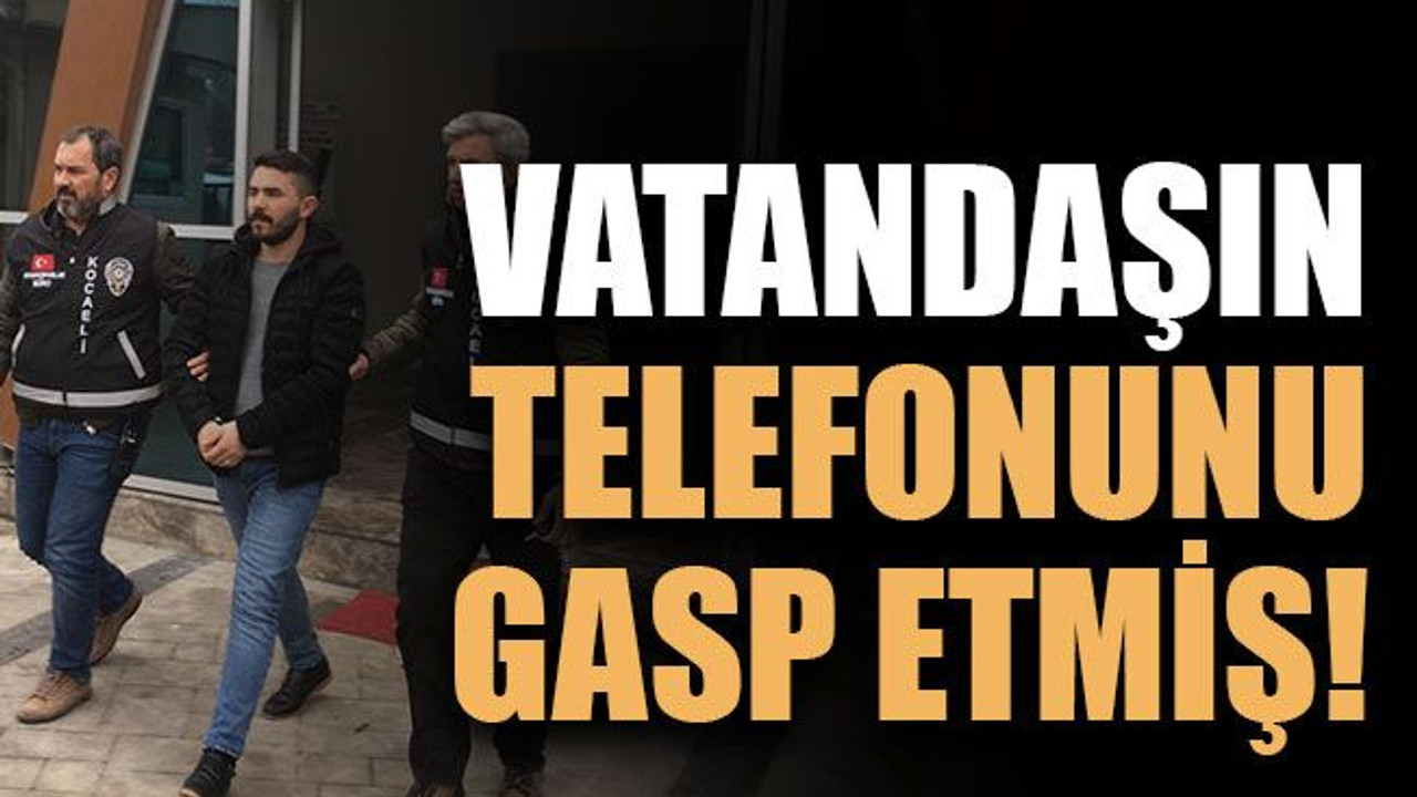 Vatandaşın telefonunu gasp etmiş!