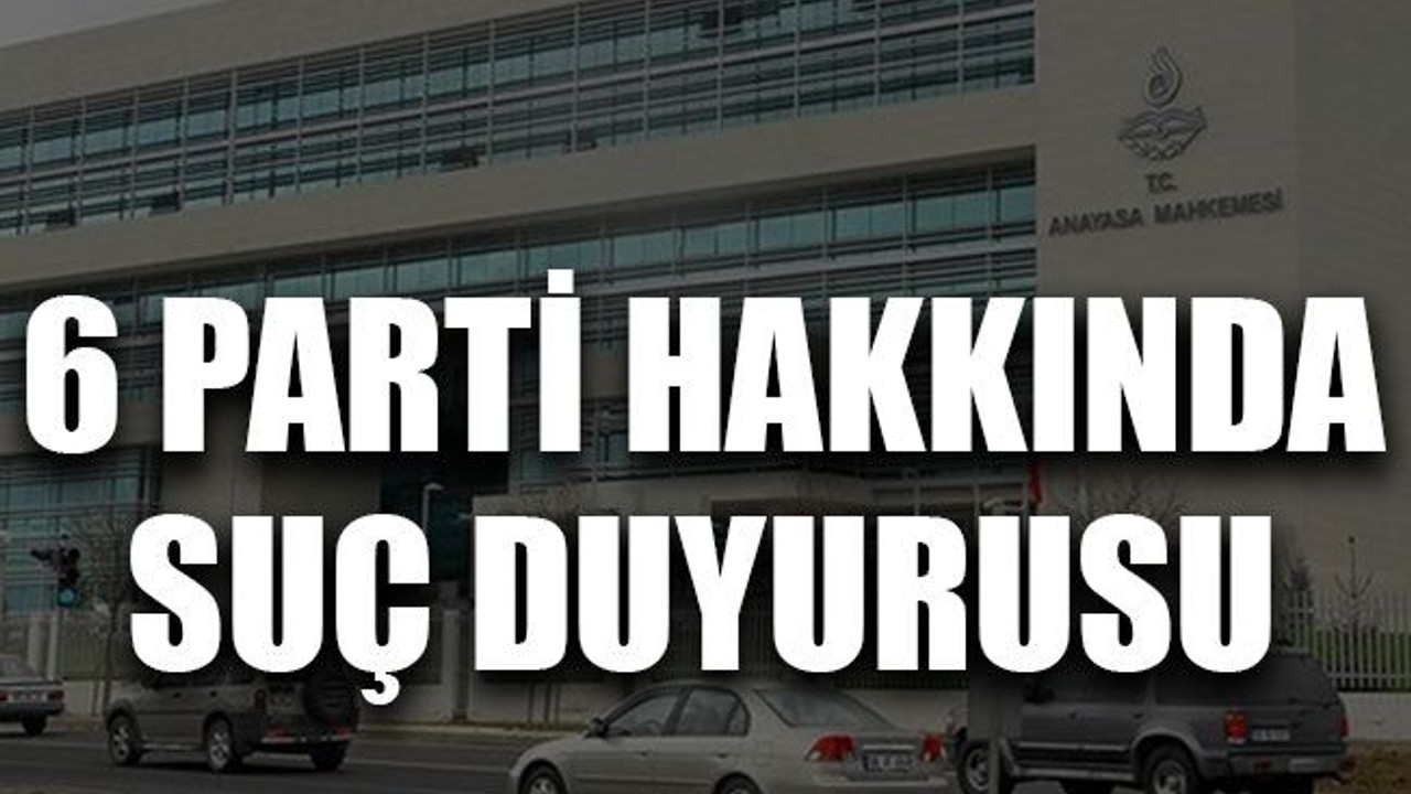 6 parti hakkında suç duyurusu