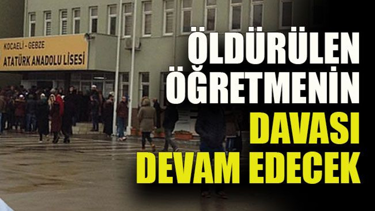 Öğrencisi tarafından öldürülen öğretmenin davası devam edecek