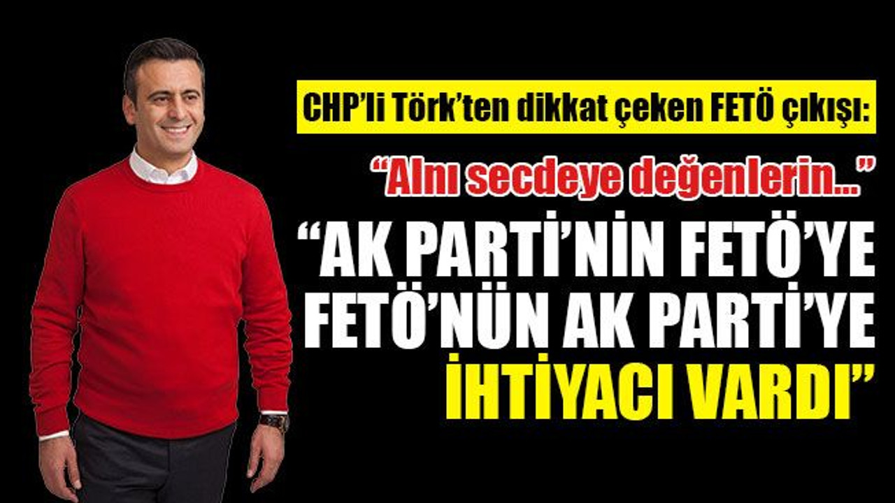 CHP'li Törk'ten FETÖ çıkışı: Alnı secdeye değenlerin...