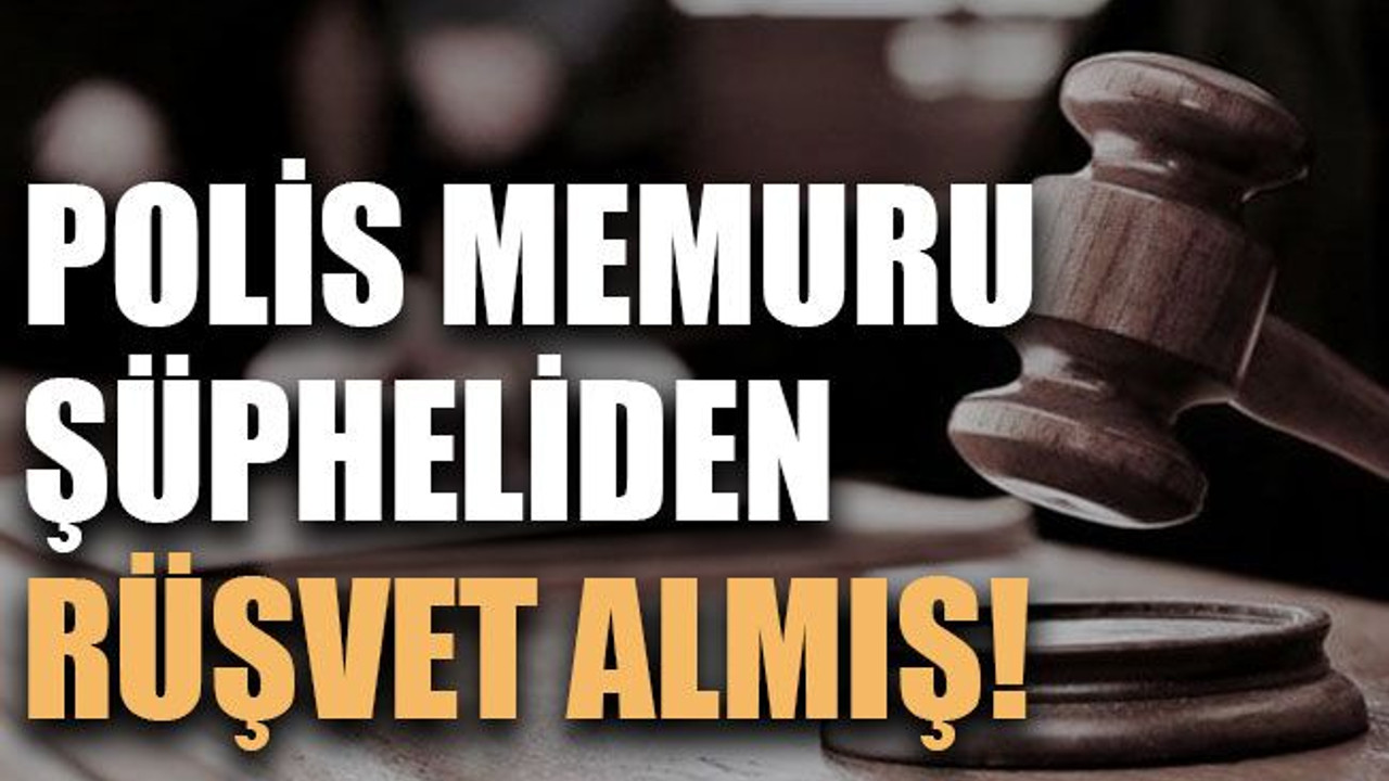 Polis memuru şüpheliden rüşvet almış!